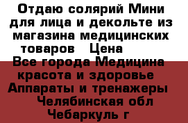 Отдаю солярий Мини для лица и декольте из магазина медицинских товаров › Цена ­ 450 - Все города Медицина, красота и здоровье » Аппараты и тренажеры   . Челябинская обл.,Чебаркуль г.